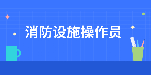 内蒙古2024年1月批次消防设施操作员鉴定人数 报名方式及收费情况